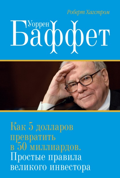 Уоррен Баффет. Как 5 долларов превратить в 50 миллиардов. Простые правила великого инвестора