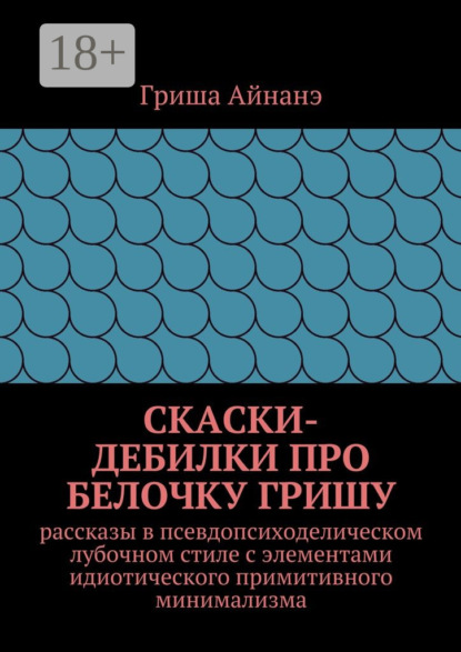СкаСки-дебилки про белочку Гришу. рассказы в псевдопсиходелическом лубочном стиле с элементами идиотического примитивного минимализма