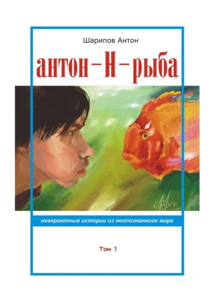 Антон-Н-рыба. Невероятные истории из неопознанного мира. Том 1