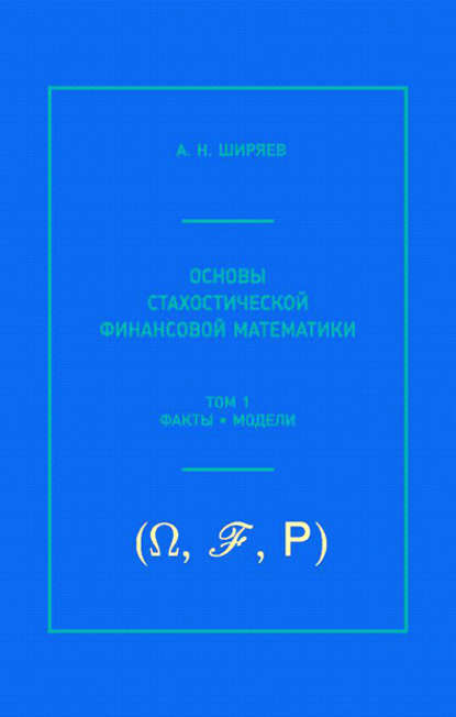 Основы стохастической финансовой математики. Том 1. Факты, модели