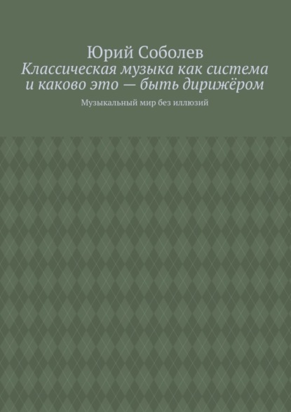 Классическая музыка как система и каково это – быть дирижёром. Музыкальный мир без иллюзий