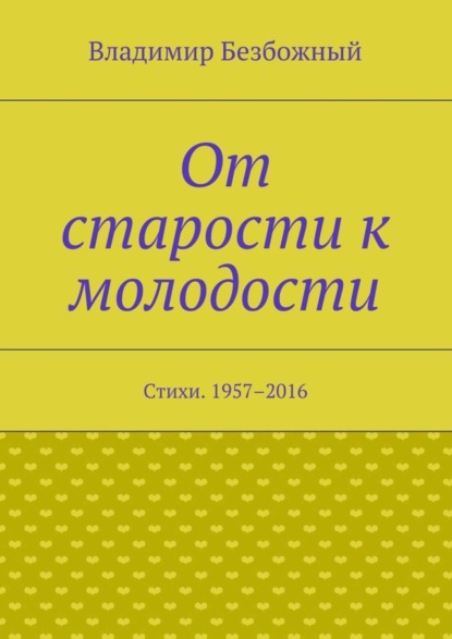 От старости к молодости. Стихи. 1957–2016