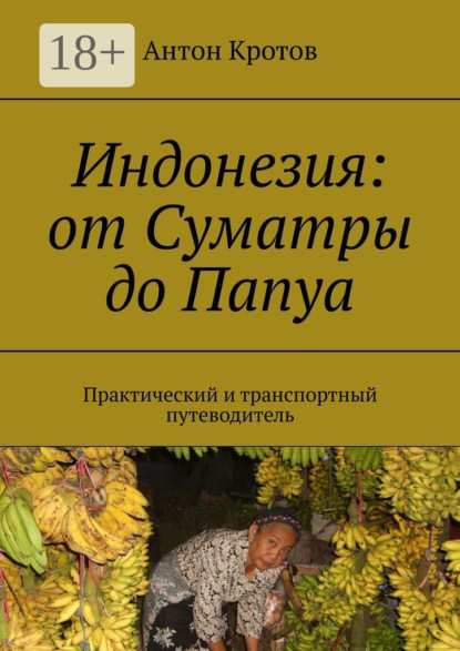 Индонезия: от Суматры до Папуа. Практический и транспортный путеводитель