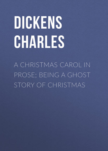 A Christmas Carol in Prose; Being a Ghost Story of Christmas