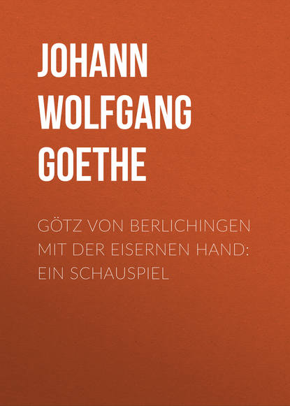 Götz von Berlichingen mit der eisernen Hand: Ein Schauspiel