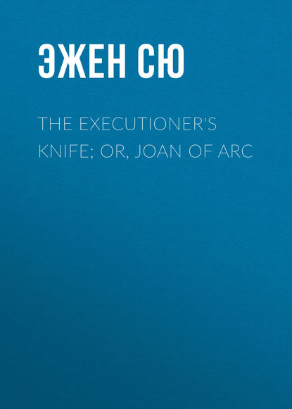 The Executioner&apos;s Knife; Or, Joan of Arc