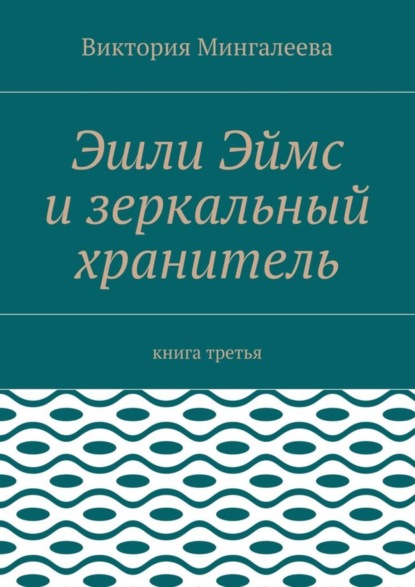 Эшли Эймс и зеркальный хранитель. Книга третья