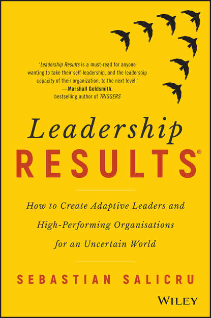 Leadership Results. How to Create Adaptive Leaders and High-Performing Organisations for an Uncertain World