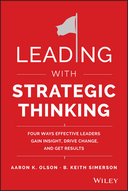 Leading with Strategic Thinking. Four Ways Effective Leaders Gain Insight, Drive Change, and Get Results