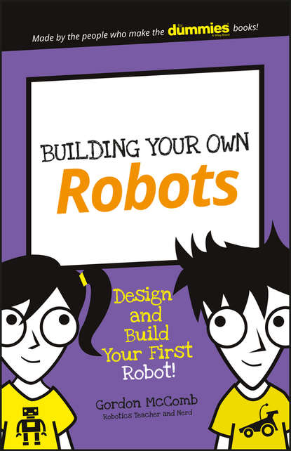 Building Your Own Robots. Design and Build Your First Robot!