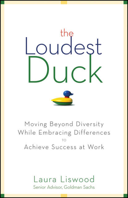 The Loudest Duck. Moving Beyond Diversity while Embracing Differences to Achieve Success at Work