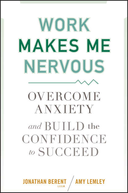 Work Makes Me Nervous. Overcome Anxiety and Build the Confidence to Succeed