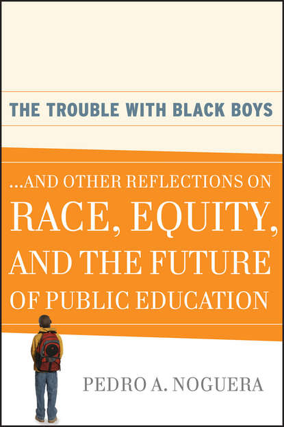 The Trouble With Black Boys. ...And Other Reflections on Race, Equity, and the Future of Public Education