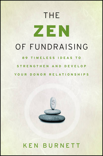 The Zen of Fundraising. 89 Timeless Ideas to Strengthen and Develop Your Donor Relationships