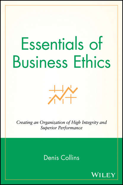 Essentials of Business Ethics. Creating an Organization of High Integrity and Superior Performance
