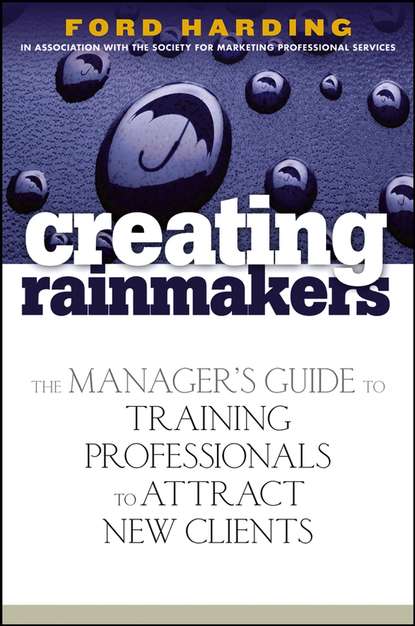 Creating Rainmakers. The Manager's Guide to Training Professionals to Attract New Clients