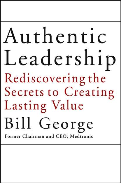 Authentic Leadership. Rediscovering the Secrets to Creating Lasting Value