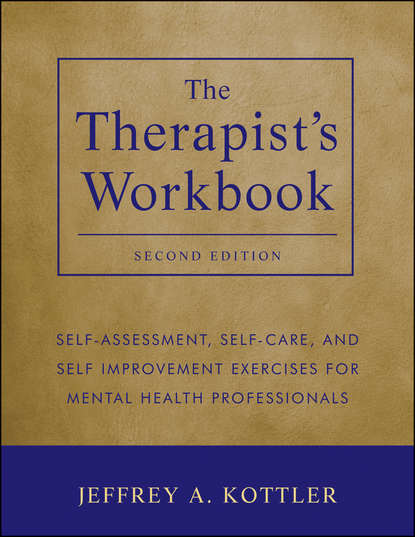 The Therapist's Workbook. Self-Assessment, Self-Care, and Self-Improvement Exercises for Mental Health Professionals
