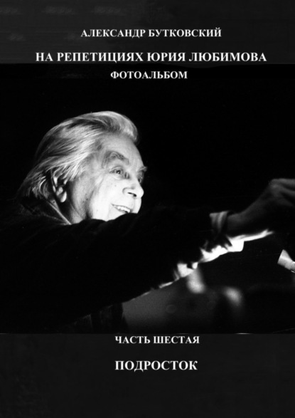На репетициях Юрия Любимова. Фотоальбом. Часть шестая. Подросток
