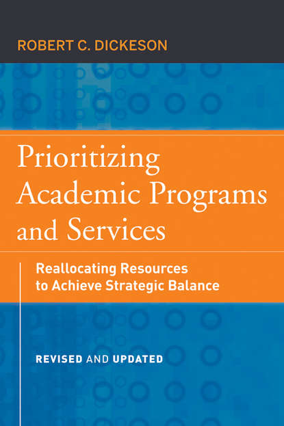 Prioritizing Academic Programs and Services. Reallocating Resources to Achieve Strategic Balance, Revised and Updated