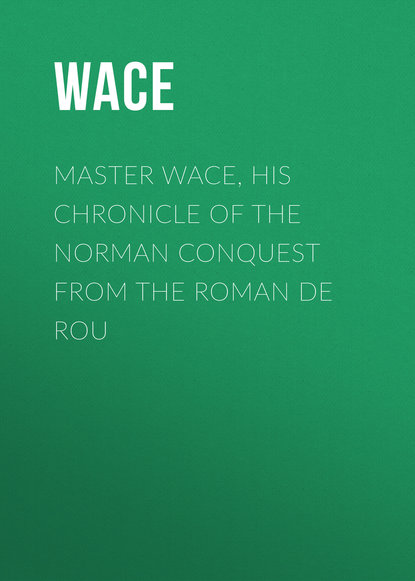 Master Wace, His Chronicle of the Norman Conquest From the Roman De Rou