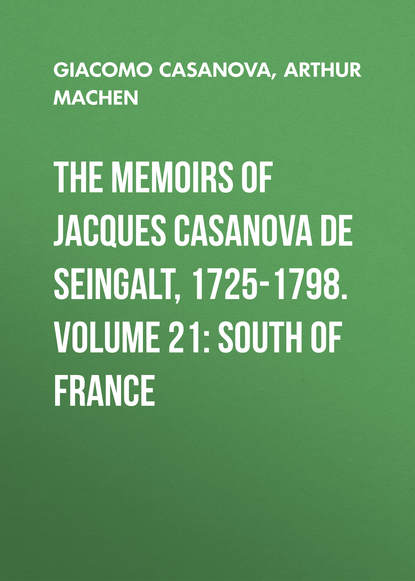 The Memoirs of Jacques Casanova de Seingalt, 1725-1798. Volume 21: South of France