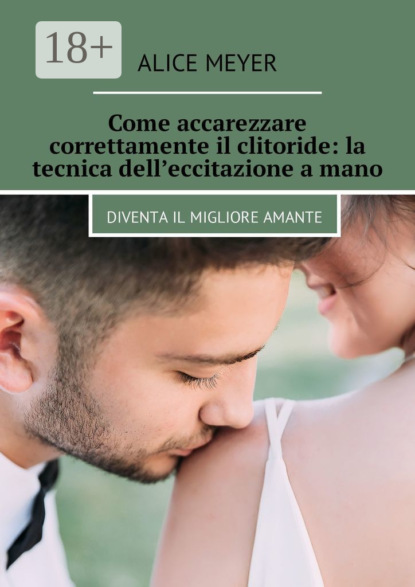 Come accarezzare correttamente il clitoride: la tecnica dell’eccitazione a mano. Diventa il migliore amante