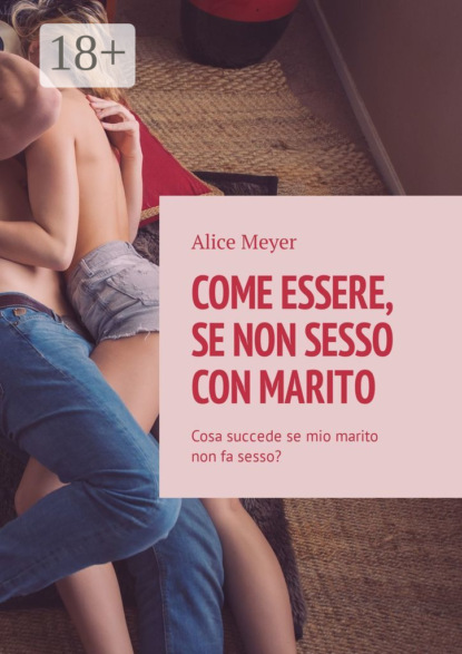 Come essere, se non sesso con marito. Cosa succede se mio marito non fa sesso?