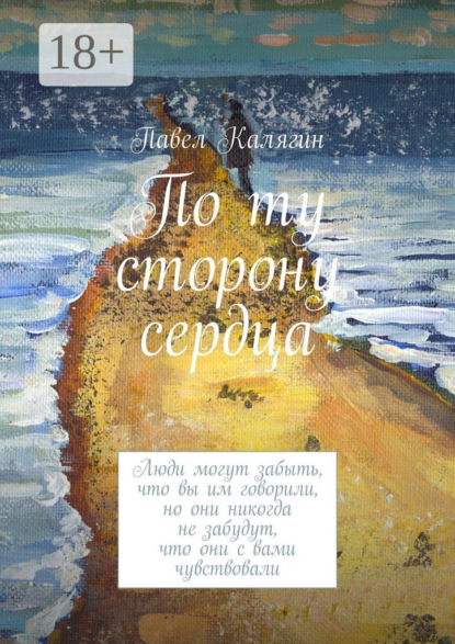 По ту сторону сердца. Люди могут забыть, что вы им говорили, но они никогда не забудут, что они с вами чувствовали