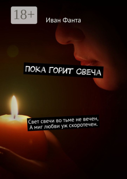 Пока горит свеча. Свет свечи во тьме не вечен. А миг любви уж скоротечен