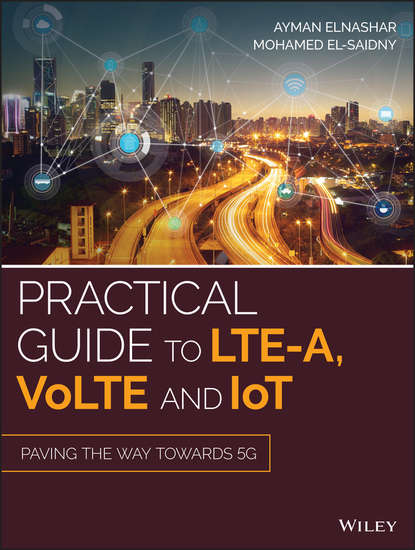 Practical Guide to LTE-A, VoLTE and IoT. Paving the way towards 5G