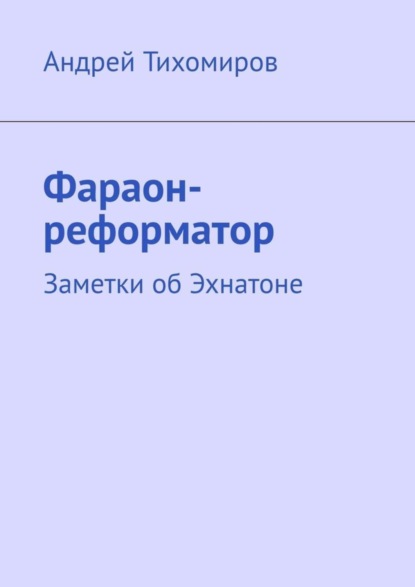 Фараон-реформатор. Заметки об Эхнатоне