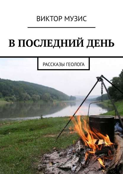 В ПОСЛЕДНИЙ ДЕНЬ. Рассказы геолога