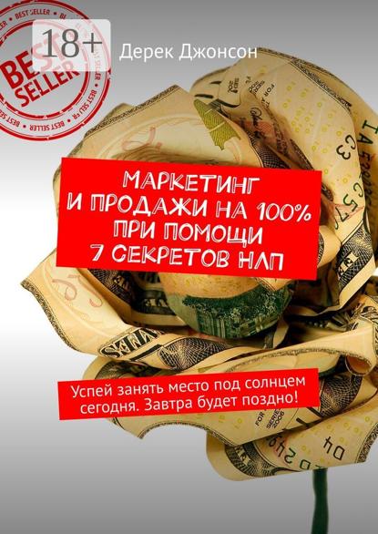 Маркетинг и продажи на 100% при помощи 7 секретов НЛП. Успей занять место под солнцем сегодня. Завтра будет поздно!
