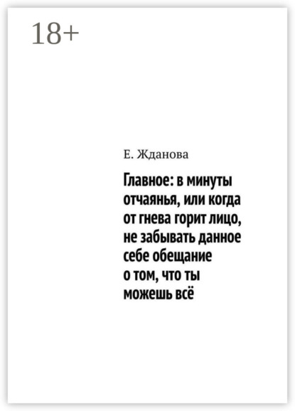 Главное: в минуты отчаянья, или когда от гнева горит лицо, не забывать данное себе обещание о том, что ты можешь всё