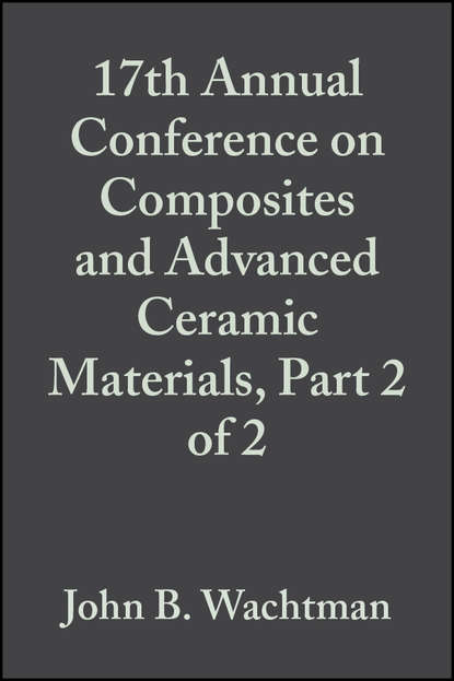 17th Annual Conference on Composites and Advanced Ceramic Materials, Part 2 of 2