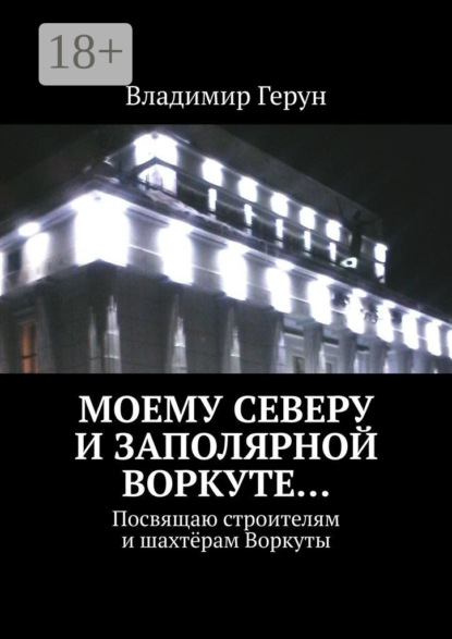 Моему Северу и Заполярной Воркуте… Посвящаю строителям и шахтёрам Воркуты