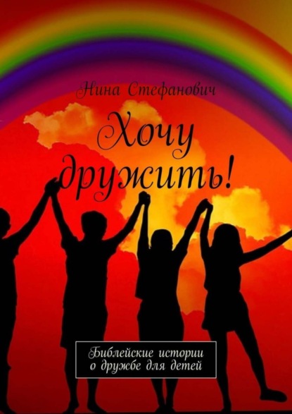 Хочу дружить! Библейские истории о дружбе для детей