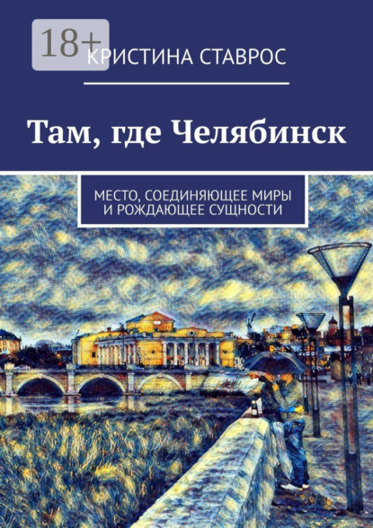 Там, где Челябинск. Место, соединяющее миры и рождающее сущности