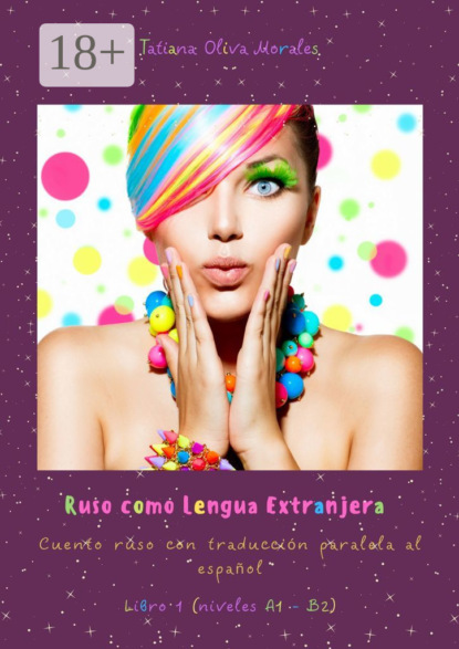 Ruso como Lengua Extranjera. Cuento ruso con traducción paralela al español. Libro 1 (niveles A1 – B2)