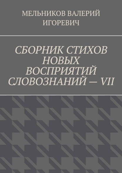 СБОРНИК СТИХОВ НОВЫХ ВОСПРИЯТИЙ СЛОВОЗНАНИЙ – VII