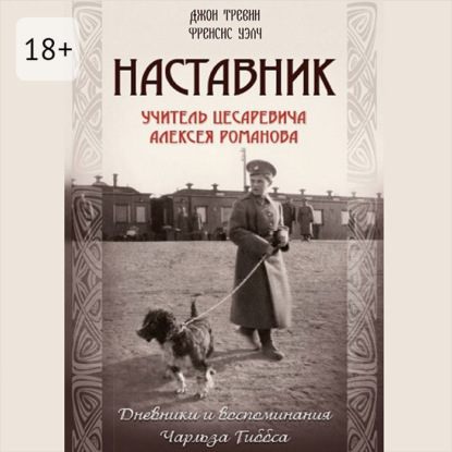 Наставник. Учитель Цесаревича Алексея Романова. Дневники и воспоминания Чарльза Гиббса