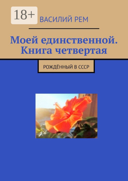 Моей единственной. Книга четвертая. Рождённый в СССР