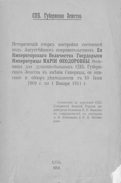 Исторический очерк постройки состоящей под Августейшим покровительством Ея Императорского Величества Государыни Императрицы Марии Федоровны больницы для душевнобольных СПб. Губернского Земства в имени