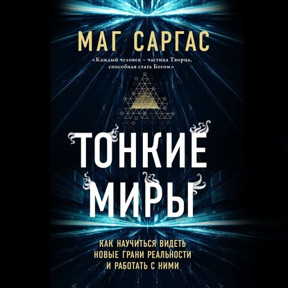 Тонкие миры. Как научиться видеть новые грани реальности и работать с ними
