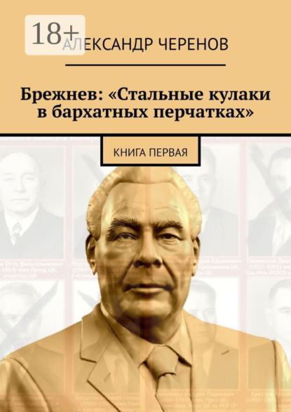 Брежнев: «Стальные кулаки в бархатных перчатках». Книга первая