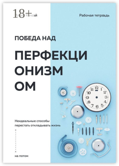 Победа над перфекционизмом. Неидеальные способы перестать откладывать жизнь на потом