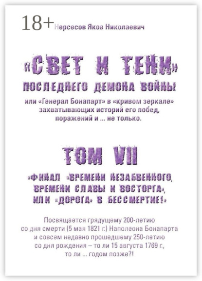 «Свет и Тени» Последнего Демона Войны, или «Генерал Бонапарт» в «кривом зеркале» захватывающих историй его побед, поражений и… не только. Том VII. Финал «времени незабвенного, времени славы и восторга», или «Дорога» в Бессмертие!