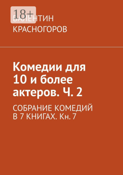 Комедии для 10 и более актеров. Ч. 2. СОБРАНИЕ КОМЕДИЙ В 7 КНИГАХ. Кн. 7