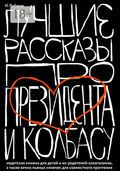 Лучшие рассказы про президента и колбасу. Недетская книжка для детей и их родителей-алкоголиков, а также вечно пьяных нянечек для совместного прочтения
